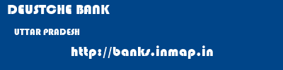 DEUSTCHE BANK  UTTAR PRADESH     banks information 